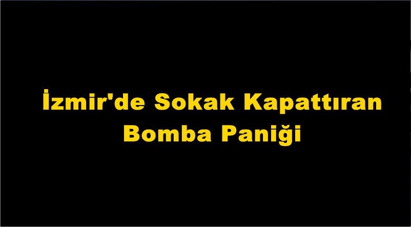 İzmir'de Sokak Kapattıran Bomba Paniği