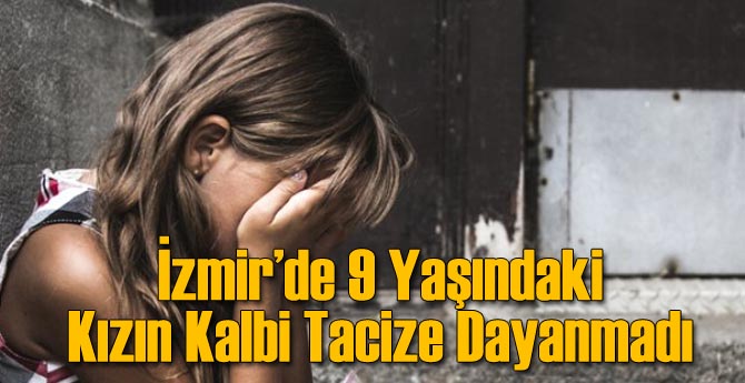 İzmir'de Taciz Mağduru Kız Duruşma Stresine Dayanamadı...