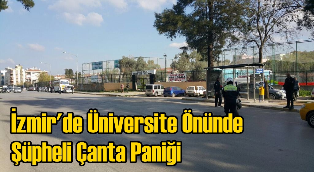 İzmir’de Üniversite Önünde Şüpheli Çanta Paniği