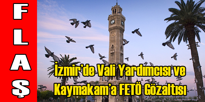 İzmir'de Vali Yardımcısı ve Kaymakama Gözaltı