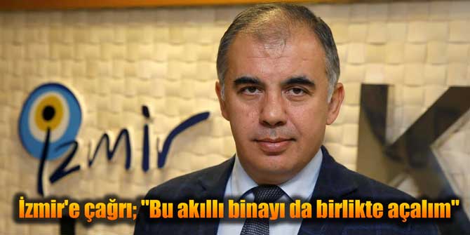 İzmir'e çağrı; Bu akıllı binayı da birlikte açalım