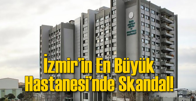 İzmir'in En Büyük Hastanesi'nde Büyük Skandal!