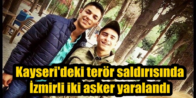 İzmirli iki asker, Kayseri'deki terör saldırısında yaralandı