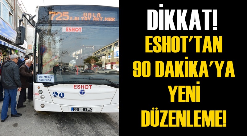 İZMİRLİLER DİKKAT! ESHOT'TAN 90 DAKİKAYA YENİ DÜZENLEME