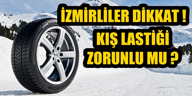 İzmirliler dikkat! Kış lastiği zorunlu mu?
