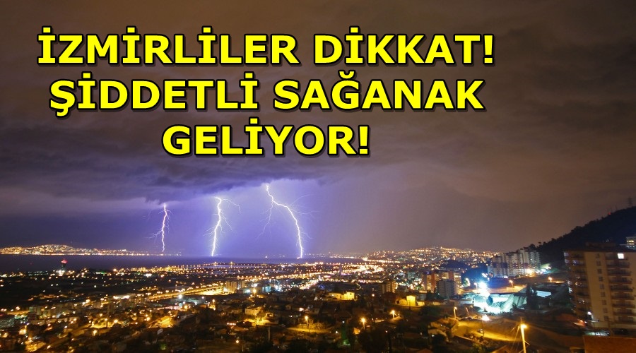 İZMİRLİLER DİKKAT! SAĞANAK YAĞIŞ GELİYOR