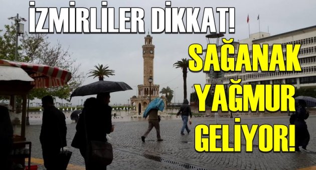 İzmirliler dikkat! Sağanak yağmur geliyor