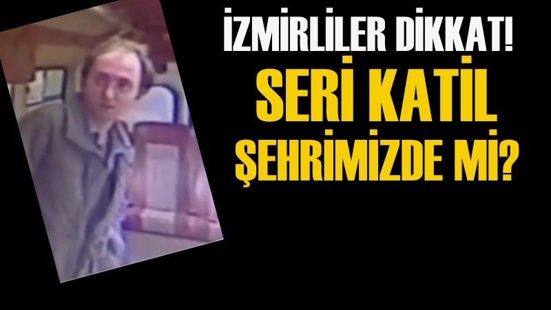 İzmirliler Dikkat! Seri Katil Şehrimizde Mi?
