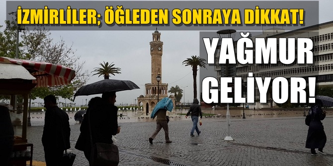 İzmirliler; öğleden sonraya dikkat! Yağmur geliyor