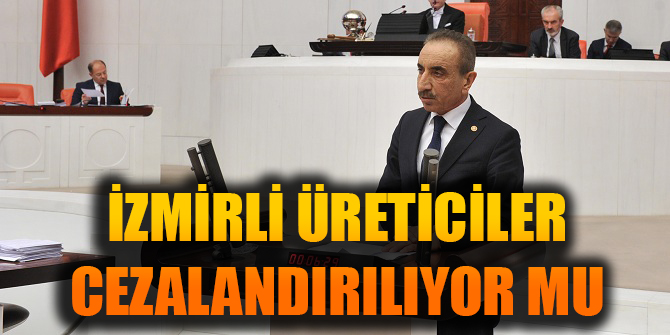 İZMİRLİ ÜRETİCİLER CEZALANDIRILIYOR MU