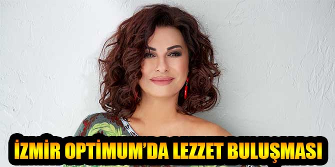 İZMİR OPTİMUM’DA LEZZET BULUŞMASI