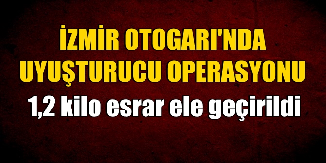 İzmir Otogarı'nda uyuşturucu operasyonu!