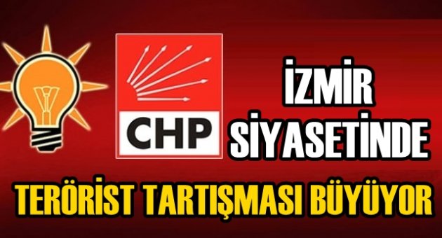 İZMİR SİYASETİNDE TERÖRİST TARTIŞMASI BÜYÜYOR!