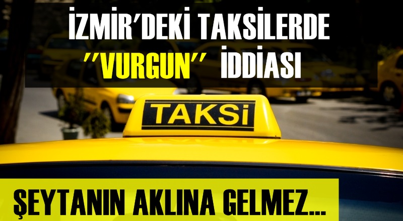 İzmir taksilerinde ''vurgun'' iddiası