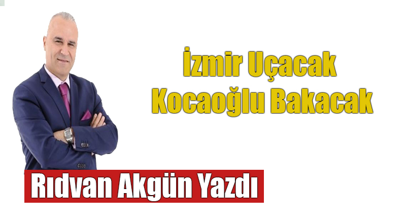 İzmir Uçacak Kocaoğlu Bakacak