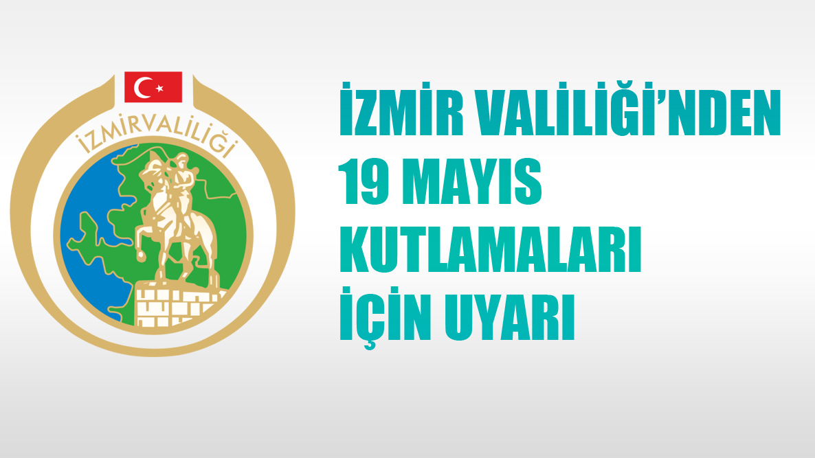 İzmir Valiliği&#039;nden 19 Mayıs Kutlamaları İçin Uyarı