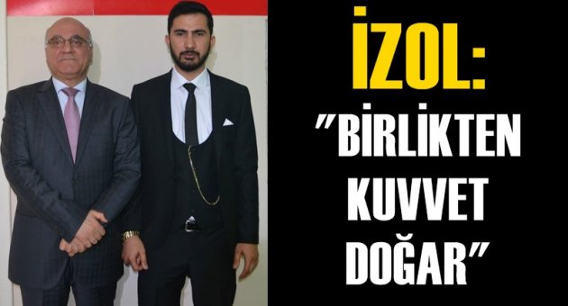 İzol: ''Birlikten kuvvet doğar''