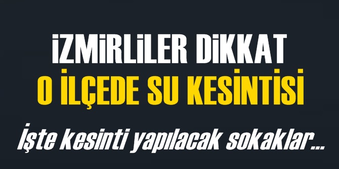 İZSU'dan açıklama! İzmir'in o ilçesinde sular yok!