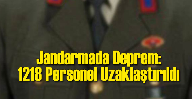 Jandarma'da Deprem: 1218 Personel Uzaklaştırıldı