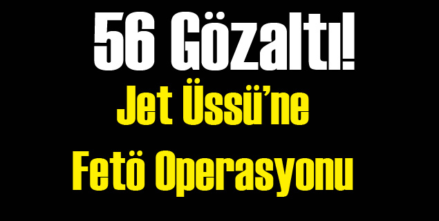 Jet Üssüne FETÖ Operasyonu