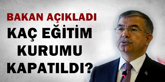 Kaç eğitim kurumu kapatıldı? Bakan Yılmaz açıkladı