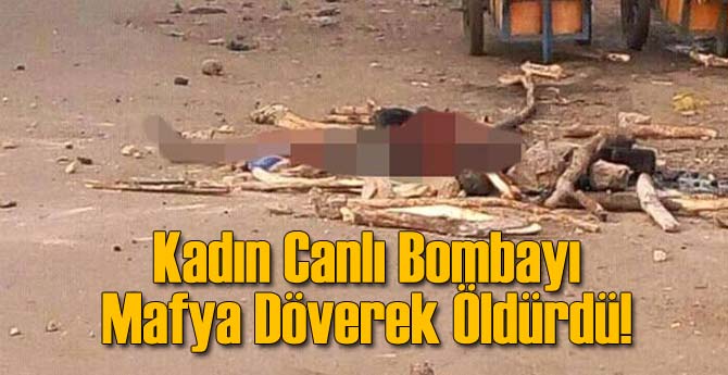 Kadın Canlı Bombayı Döve Döve Öldürdüler