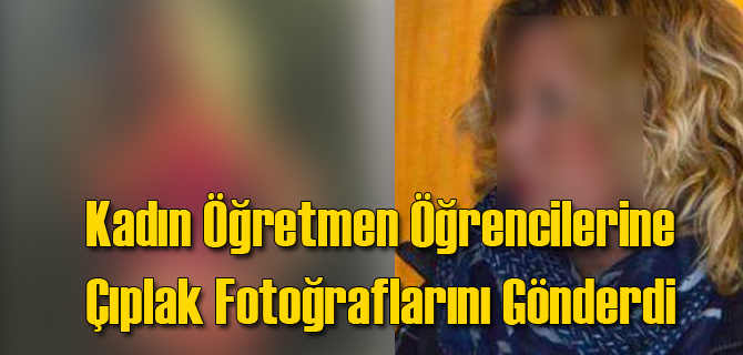 Kadın Öğretmen Öğrencilerine Çıplak Fotoğraf Gönderdi