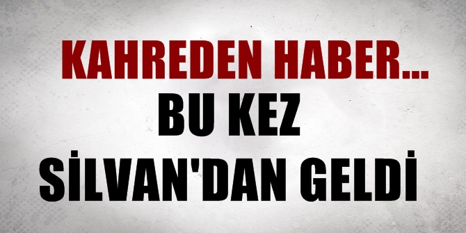 Kahreden haber... Bu kez Silvan'dan geldi