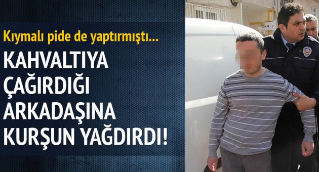 Kahvaltıya çağırdığı arkadaşını silahla yaraladı