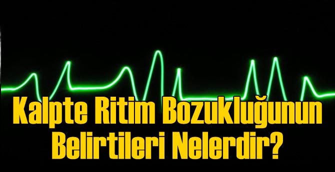 Kalpte Ritim Bozukluğunun Belirtileri Nelerdir?