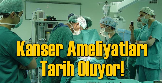 Kanserde Ameliyat Tarih Olabilir!