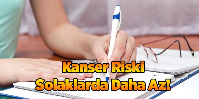Kanser Riski Solaklarda Daha Az!