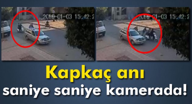 Kapkaç anı saniye saniye görüntülere yansıdı