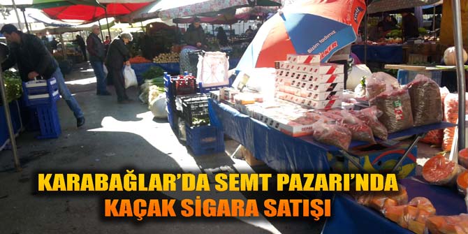 Karabağlar'da semt pazarında kaçak sigara satışı