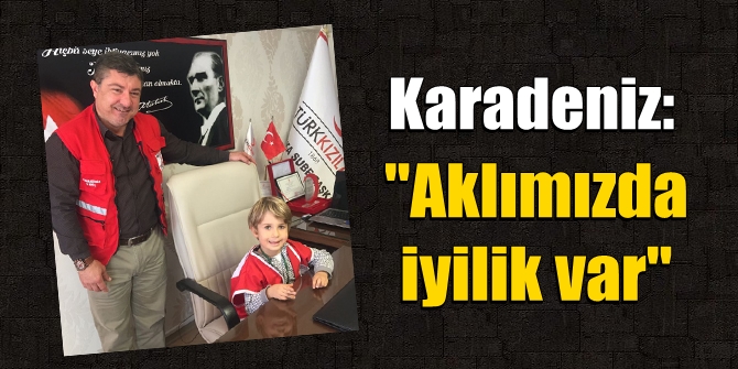 Karadeniz: Aklımızda iyilik var