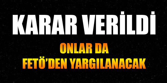 Karar verildi! Onlar da FETÖ'den yargılanacak!