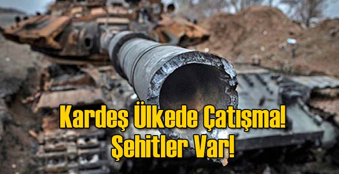 Kardeş Ülkede Çatışma! Şehitler Var!