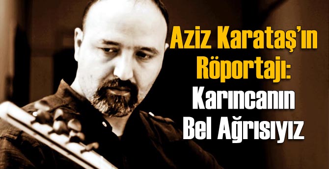 Karıncanın Bel Ağrısıyız