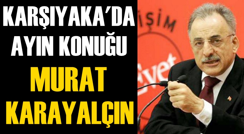 Karşıyaka’da ayın konuğu Murat Karayalçın