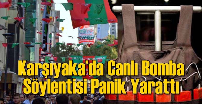 Karşıyaka'da Canlı Bomba Söylentisi Panik Yarattı