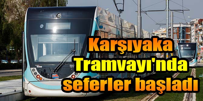 Karşıyaka Tramvayı'nda seferler başladı