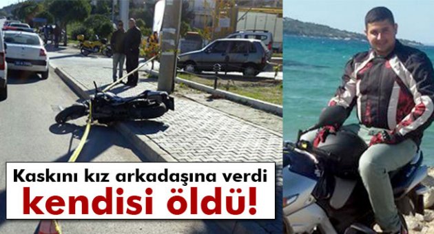 Kaskını kız arkadaşına verdi, kendisi öldü