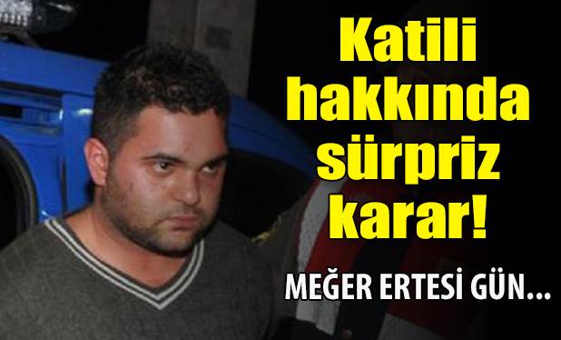 Katili hakkında sürpriz karar!