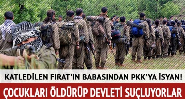 Katledilen Fırat’ın babasından PKK’ya isyan: Çocukları öldürüp devleti suçluyorlar