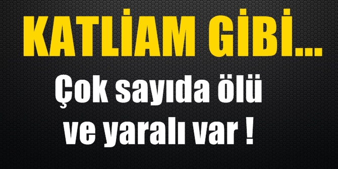 Katliam gibi! Çok sayıda ölü ve yaralı var...