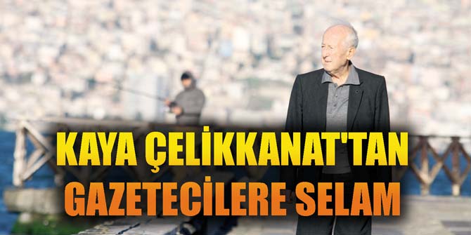 Kaya Çelikkanat'tan gazetecilere selam