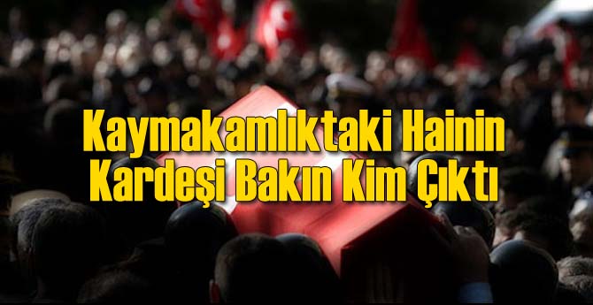 Kaymakamlıktaki O Hainin Kardeşi Bakın Kim Çıktı!