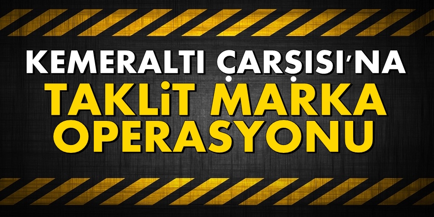 Kemeraltı Çarşısı'na taklit marka operasyonu