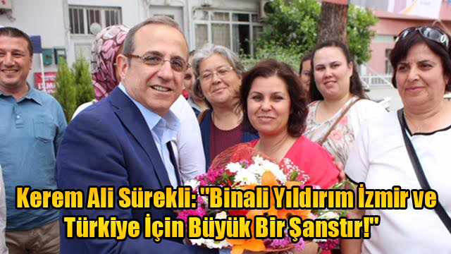 Kerem Ali Sürekli: ''Binali Yıldırım İzmir ve Türkiye İçin Büyük Bir Şanstır!''