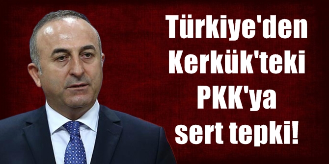 Kerkük'teki PKK'ya Türkiye'den sert tepki